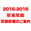 2015-2016 年末年始営業時間のご案内（画像）